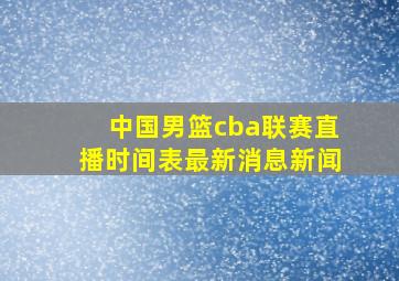 中国男篮cba联赛直播时间表最新消息新闻