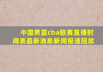 中国男篮cba联赛直播时间表最新消息新闻报道回放