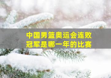 中国男篮奥运会连败冠军是哪一年的比赛