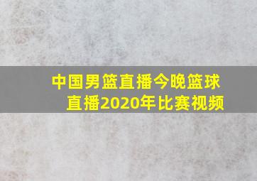 中国男篮直播今晚篮球直播2020年比赛视频