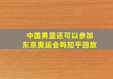 中国男篮还可以参加东京奥运会吗知乎回放