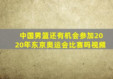 中国男篮还有机会参加2020年东京奥运会比赛吗视频