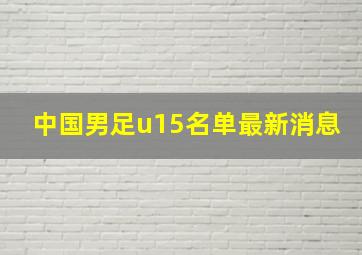 中国男足u15名单最新消息