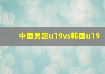 中国男足u19vs韩国u19