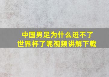 中国男足为什么进不了世界杯了呢视频讲解下载