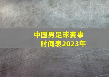 中国男足球赛事时间表2023年