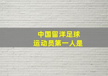 中国留洋足球运动员第一人是