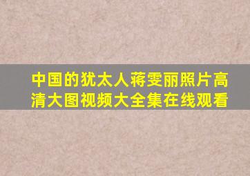 中国的犹太人蒋雯丽照片高清大图视频大全集在线观看