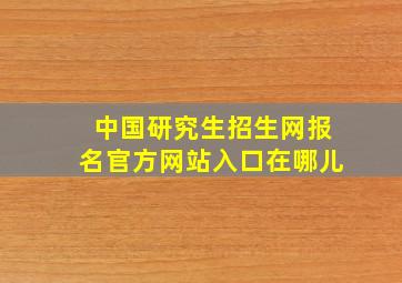 中国研究生招生网报名官方网站入口在哪儿