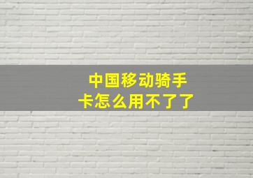 中国移动骑手卡怎么用不了了