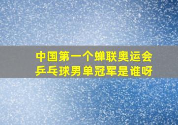 中国第一个蝉联奥运会乒乓球男单冠军是谁呀