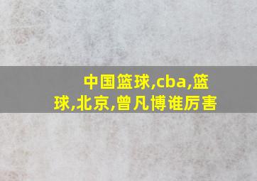 中国篮球,cba,篮球,北京,曾凡博谁厉害