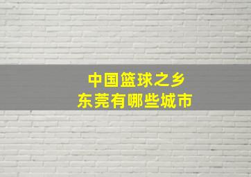 中国篮球之乡东莞有哪些城市