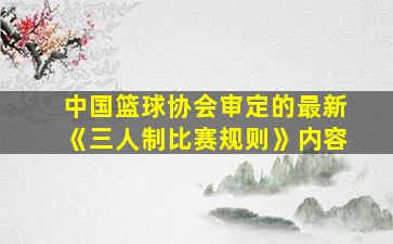 中国篮球协会审定的最新《三人制比赛规则》内容