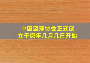 中国篮球协会正式成立于哪年几月几日开始