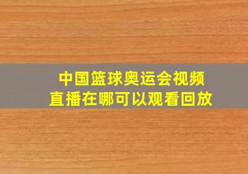 中国篮球奥运会视频直播在哪可以观看回放