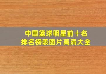 中国篮球明星前十名排名榜表图片高清大全