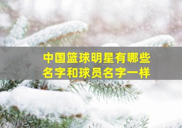 中国篮球明星有哪些名字和球员名字一样