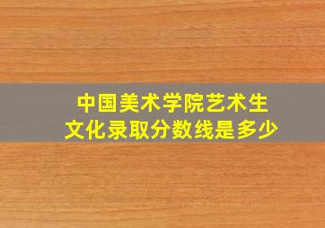 中国美术学院艺术生文化录取分数线是多少