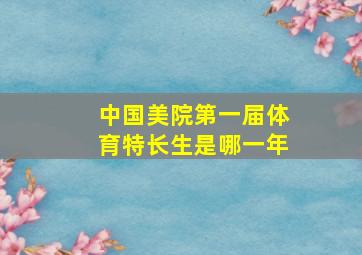 中国美院第一届体育特长生是哪一年