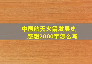 中国航天火箭发展史感想2000字怎么写