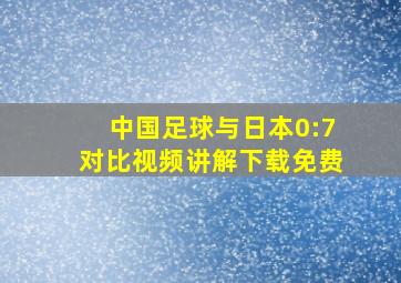 中国足球与日本0:7对比视频讲解下载免费