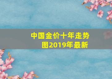 中国金价十年走势图2019年最新