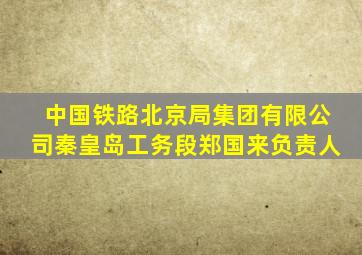 中国铁路北京局集团有限公司秦皇岛工务段郑国来负责人