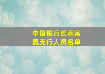 中国银行长春富奥支行人员名单