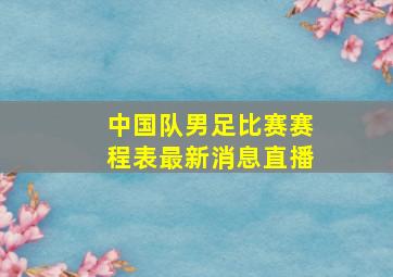 中国队男足比赛赛程表最新消息直播