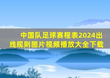 中国队足球赛程表2024出线规则图片视频播放大全下载