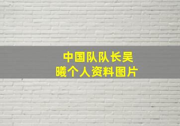 中国队队长吴曦个人资料图片