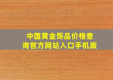 中国黄金饰品价格查询官方网站入口手机版