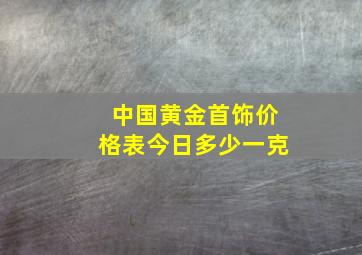 中国黄金首饰价格表今日多少一克