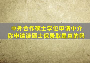 中外合作硕士学位申请中介称申请读硕士保录取是真的吗