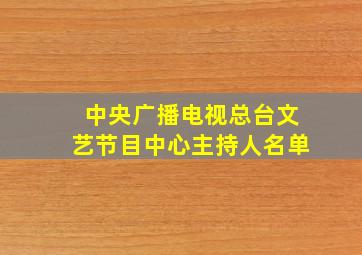 中央广播电视总台文艺节目中心主持人名单