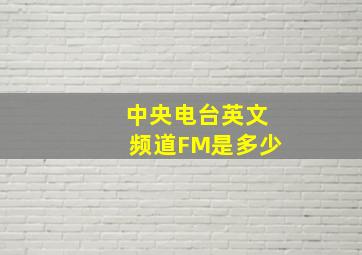 中央电台英文频道FM是多少