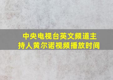 中央电视台英文频道主持人黄尔诺视频播放时间