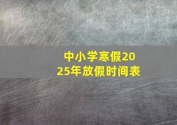 中小学寒假2025年放假时间表