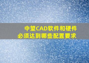 中望CAD软件和硬件必须达到哪些配置要求