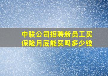 中联公司招聘新员工买保险月底能买吗多少钱