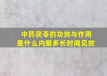 中药茯苓的功效与作用是什么内服多长时间见效