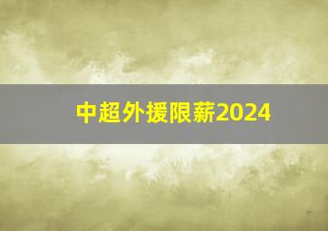 中超外援限薪2024