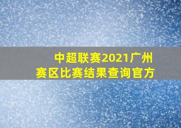 中超联赛2021广州赛区比赛结果查询官方