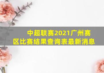 中超联赛2021广州赛区比赛结果查询表最新消息