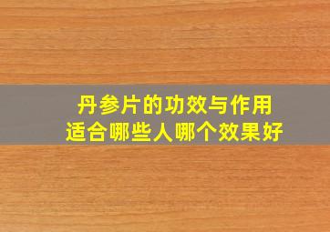 丹参片的功效与作用适合哪些人哪个效果好