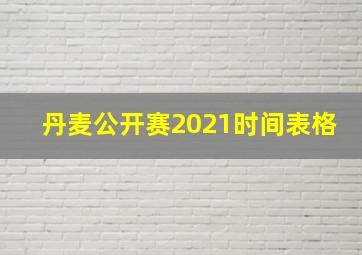 丹麦公开赛2021时间表格