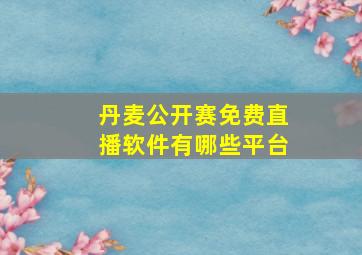 丹麦公开赛免费直播软件有哪些平台