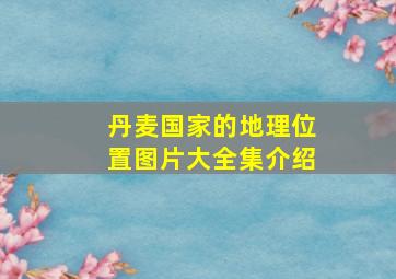 丹麦国家的地理位置图片大全集介绍