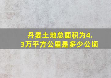 丹麦土地总面积为4.3万平方公里是多少公顷